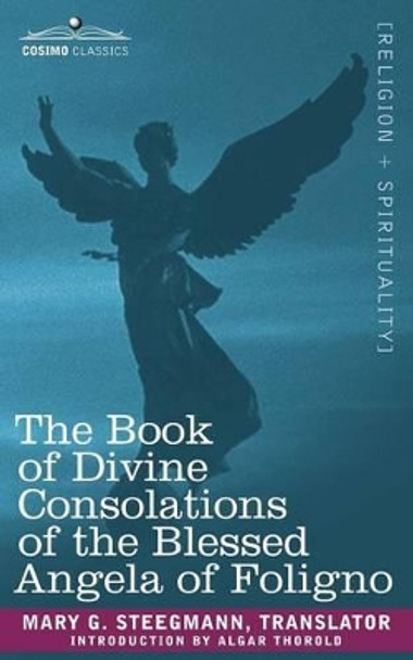 The Book of Divine Consolations of the Blessed Angela of Foligno by Mary G Steegmann 9781602063983
