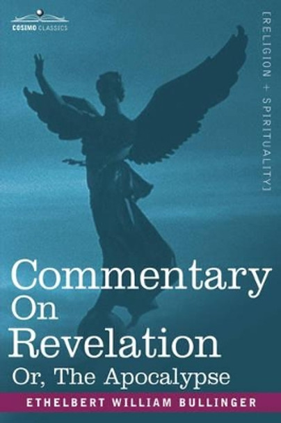 Commentary on Revelation: Or, the Apocalypse by Ethelbert William Bullinger 9781602069480