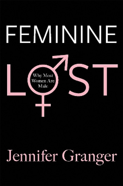 Feminine Lost: Why Most Women are Male by Jennifer Granger 9781602861862