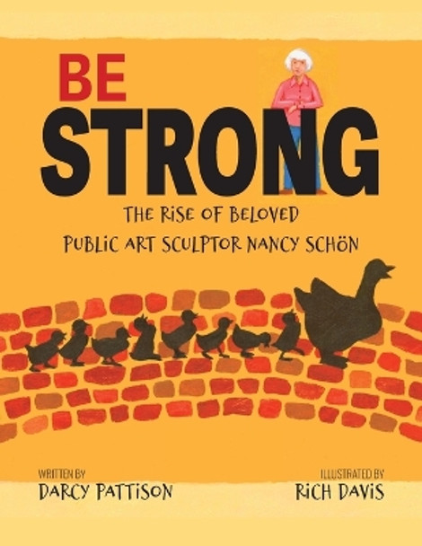 Be Strong: The Rise of Beloved Public Art Sculptor, Nancy Schon by Darcy Pattison 9781629442372
