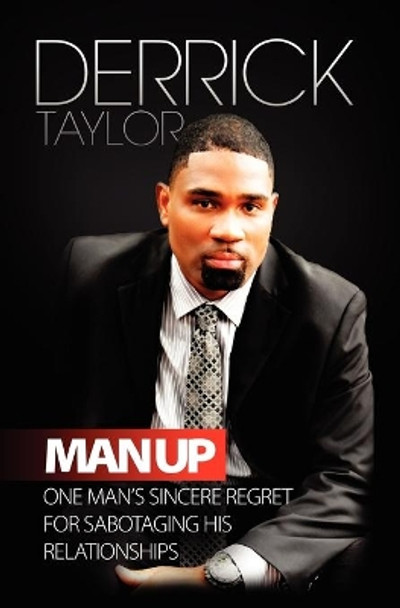 Man Up: One Man's Sincere Regret for Sabotaging His Relationshops by Derrick Taylor 9781613643822