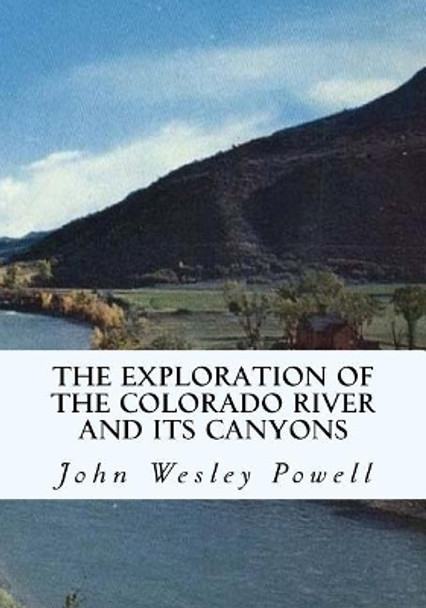 The Exploration of the Colorado River and Its Canyons by John Wesley Powell 9781613824344