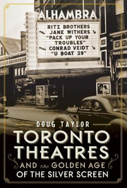 Toronto Theatres and the Golden Age of the Silver Screen by Doug Taylor 9781626194502