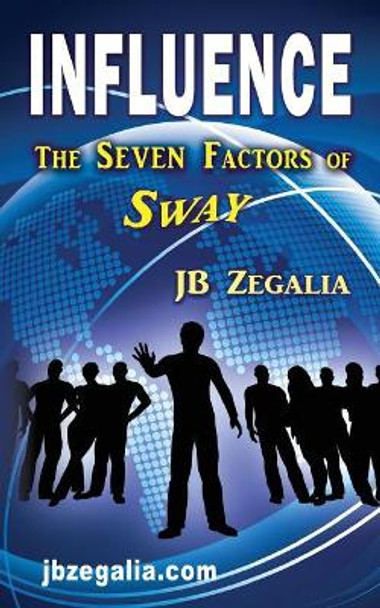 Influence: The Seven Factors of Sway by Jb Zegalia 9781625505019