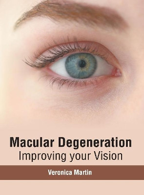 Macular Degeneration: Improving Your Vision by Veronica Martin 9781632417091