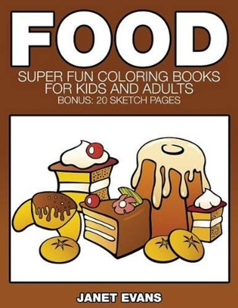 Food: Super Fun Coloring Books for Kids and Adults (Bonus: 20 Sketch Pages) by Janet Evans 9781633832633