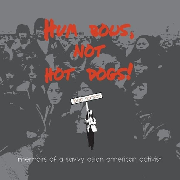Hum Bows, Not Hot Dogs: Memoirs of a Savvy Asian American Activist by Bob Santos 9781634050050