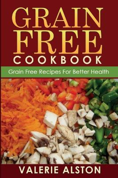 Grain Free Cookbook (Grain Free Recipes for Better Health0 by Valerie Alston 9781633830455