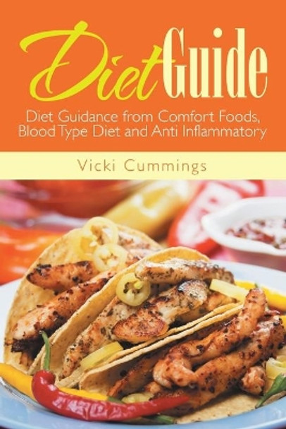 Diet Guide: Diet Guidance from Comfort Foods, Blood Type Diet and Anti Inflammatory by Reader in Archaeology Vicki Cummings 9781633834873