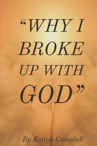 &quot;Why I Broke Up With God&quot; by Kottyn Campbell 9781703376968