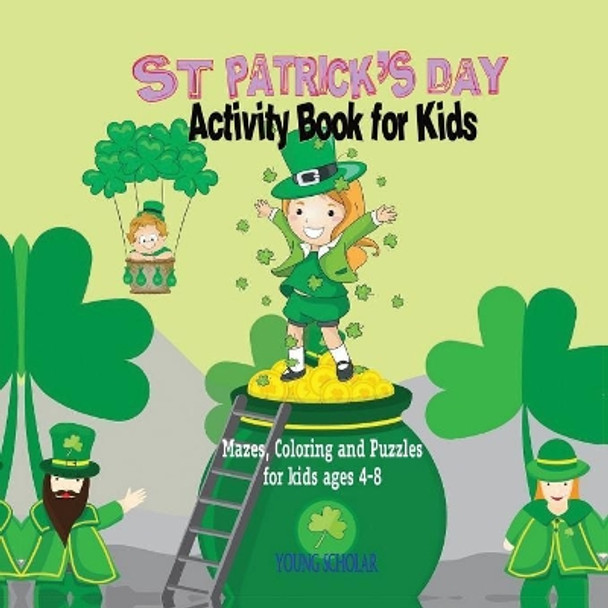 St. Patrick's Day Activity Book for Kids: Mazes, Coloring and Puzzles for Kids 4 - 8 by Young Scholar 9781635893021