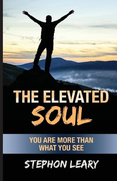 The Elevated Soul: You Are More Than What You See by Stephon Leary 9781637694343