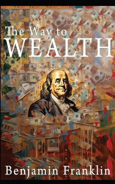 The Way to Wealth: Ben Franklin on Money and Success [Illustrated] by Benjamin Franklin 9781638233442