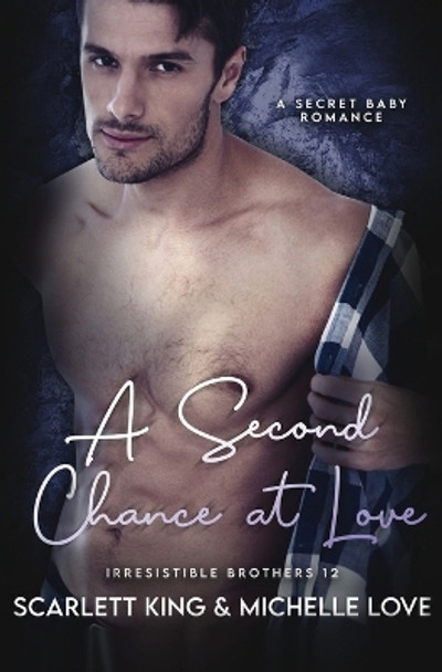 A Second Chance At Love: A Secret Baby Romance by Scarlett King 9781639702237