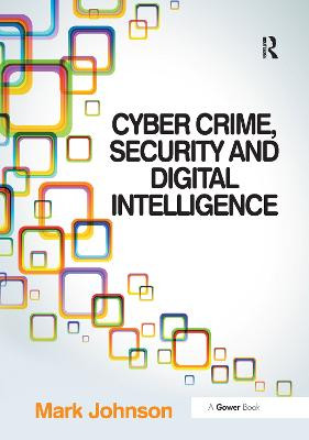 Cyber Crime, Security and Digital Intelligence by Mark Johnson