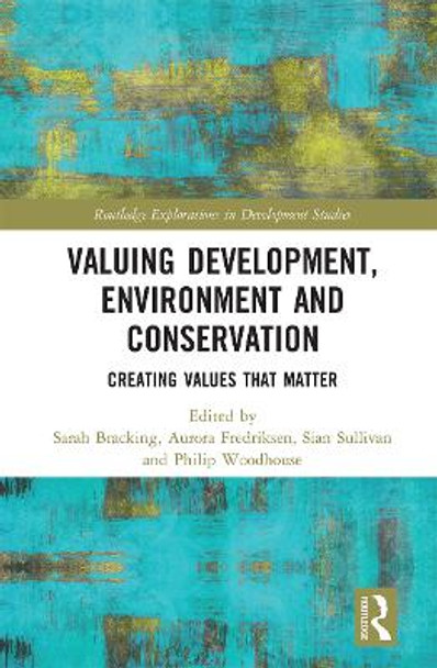 Valuing Development, Environment and Conservation: Creating Values that Matter by Sarah Bracking