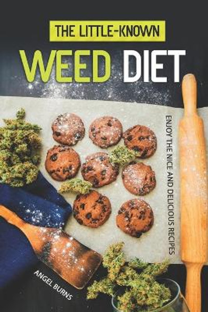 The Little-Known Weed Diet: Enjoy the Nice and Delicious Recipes by Angel Burns 9798615888496