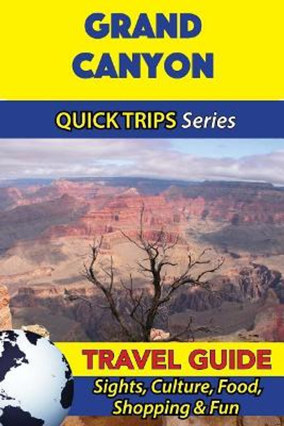 Grand Canyon Travel Guide (Quick Trips Series): Sights, Culture, Food, Shopping & Fun by Jody Swift 9781534915329