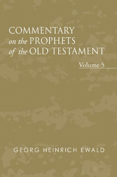 Commentary on the Prophets of the Old Testament, Volume 5 by Georg Heinrich Ewald 9781597526548