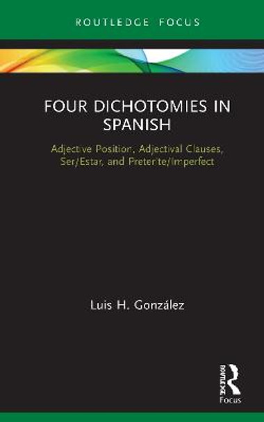 Four Dichotomies in Spanish: Adjective Position, Adjectival Clauses, Ser/Estar, and Preterite/Imperfect: Adjective Position, Adjectival Clauses, Ser/Estar, and Preterite/Imperfect by Luis H. González