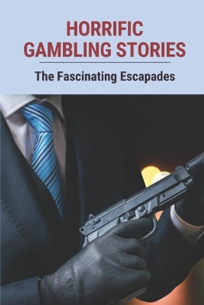 Horrific Gambling Stories: The Fascinating Escapades: Professional Gambler Strategy by Frank Lazaga 9798525179622