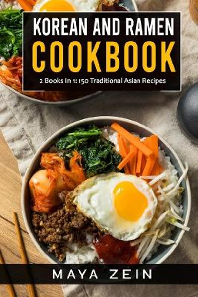 Korean And Ramen Cookbook: 2 Books In 1: 150 Traditional Asian Recipes by Maya Zein 9798538228959
