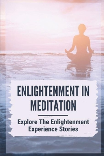 Enlightenment In Meditation: Explore The Enlightenment Experience Stories: Spiritual Enlightenment by Carlee Oen 9798543178225