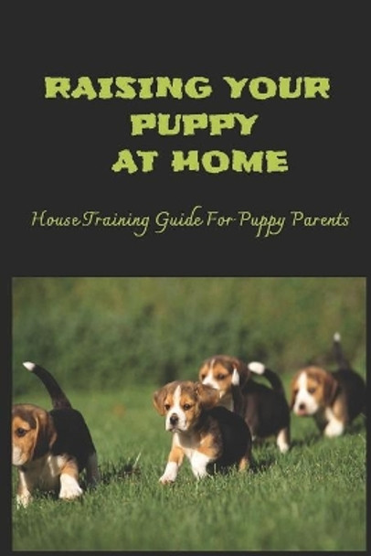 Raising Your Puppy At Home: House Training Guide For Puppy Parents: How Do You Punish A Puppy? by Benton Hinely 9798546397104