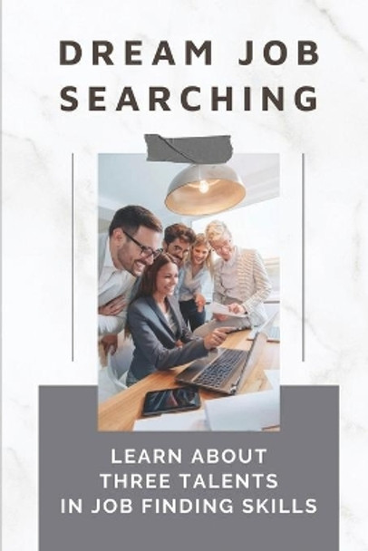 Dream Job Searching: Learn About Three Talents In Job Finding Skills: Self-Employment by Vicky Greve 9798546948788