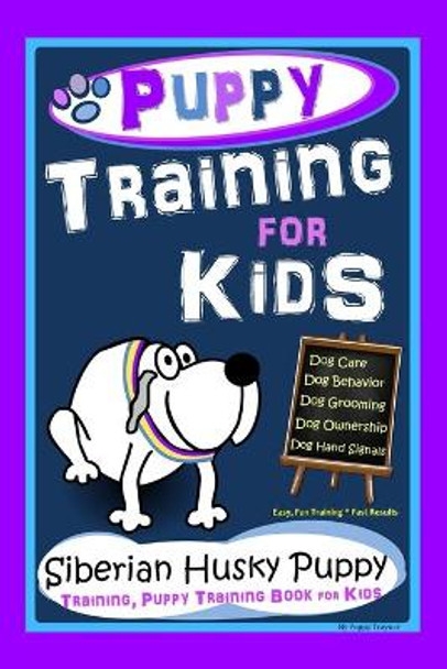 Puppy Training for Kids, Dog Care, Dog Behavior, Dog Grooming, Dog Ownership, Dog Hand Signals, Easy, Fun Training * Fast Results, Siberian Husky Puppy Training, Puppy Training Book for Kids by Poppy Trayner 9798553895693