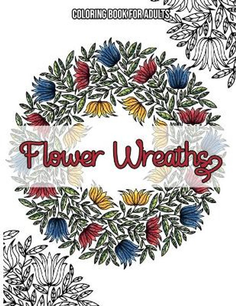 Flower Wreaths: Coloring Book For Adults: Coloring books for adults flowers / Flowers coloring books for adults relaxation by Sabrina Bouqa 9798561730320