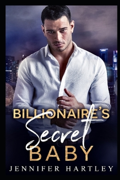 Billionaire's Secret Baby: A Second Chance Romance by Jennifer Hartley 9798562676825