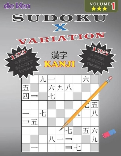 Sudoku KANJI - X - Puzzles -125*** 3 Star - 125**** 4 Star Variations - Volume 1: Test Your Skills - Sharpen Your Mind - Enjoy your large print sudoku puzzles with answers in the back by Deven Publishing 9798569176878