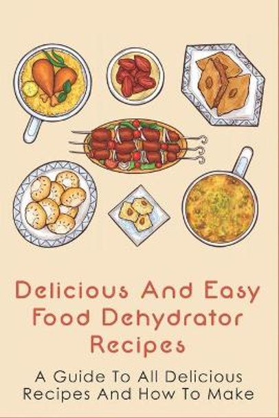 Delicious And Easy Food Dehydrator Recipes: A Guide To All Delicious Recipes And How To Make: Dehydrator Deer Jerky Recipes by Annika Schuetze 9798528048062