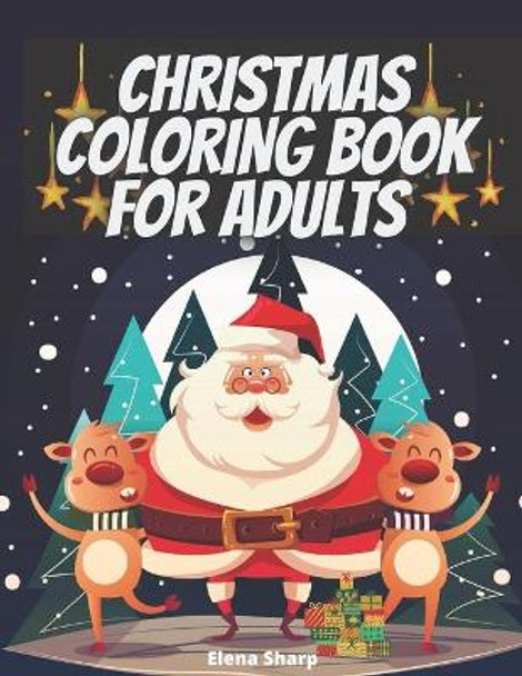 Christmas Coloring Book For Adults: Amazing Christmas Adult Coloring Book with Fun, Easy, and Relaxing Designs by Elena Sharp 9798564854047