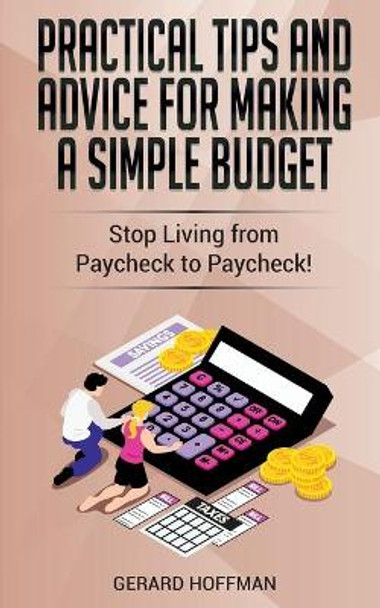 Practical Tips and Advice for Making a Simple Budget: Stop Living from Paycheck to Paycheck! by Gerard Hoffman 9798577562441