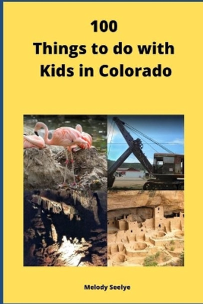 100 Things to do with Kids in Colorado by Melody Seelye 9798577663575