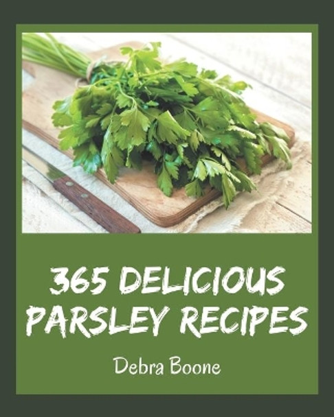 365 Delicious Parsley Recipes: A Timeless Parsley Cookbook by Debra Boone 9798577988524