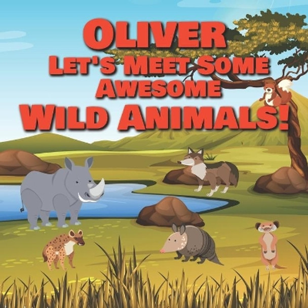 Oliver Let's Meet Some Awesome Wild Animals!: Personalized Children's Books - Fascinating Wilderness, Jungle & Zoo Animals for Kids Ages 1-3 by Chilkibo Publishing 9798598139745