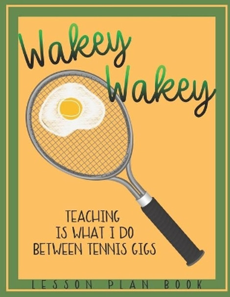 Lesson Plan Book Teaching is What I do Between Tennis Gigs with Wakey Wakey Tennis Racquet Cover: Teacher Lesson Plan Book for Tennis Fan or Player by Ralph2bernice 9798601772099