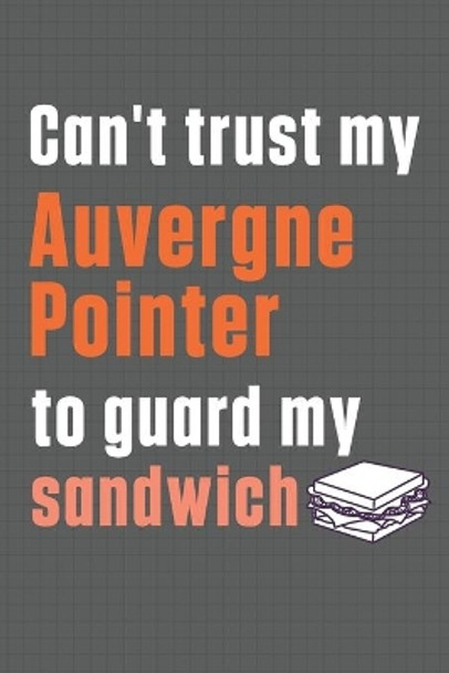 Can't trust my Auvergne Pointer to guard my sandwich: For Auvergne Pointer Dog Breed Fans by Wowpooch Press 9798607008079