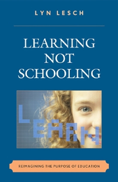 Learning Not Schooling: Reimagining the Purpose of Education by Lyn Lesch 9781607090984