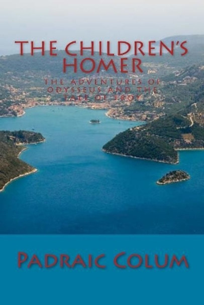 The Children's Homer: The Adventures of Odysseus and the Tale of Troy by Padraic Colum 9781613823460