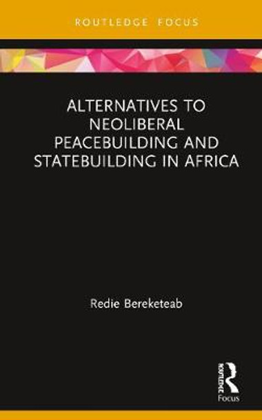 Alternatives to Neoliberal Peacebuilding and Statebuilding in Africa by Redie Bereketeab