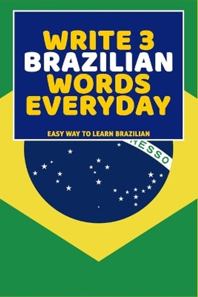 Write 3 Brazilian Words Everyday: Easy Way To Learn Brazilian by Feather Press 9798616270795