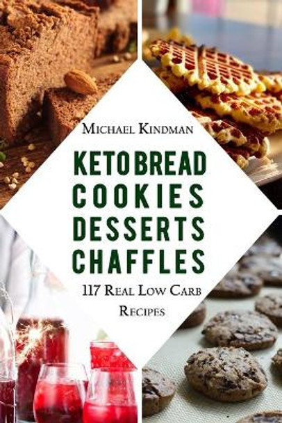 Keto Bread, Cookies, Desserts and Chaffles: 117 Real Low Carb Recipes: (Keto Diet Cookbook 2020) by Michael Kindman 9798617917422