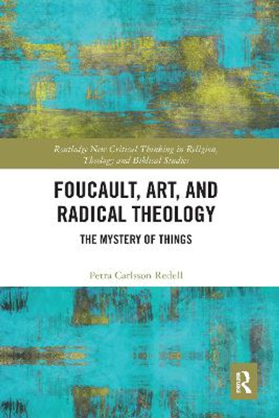 Foucault, Art, and Radical Theology: The Mystery of Things by Petra Carlsson Redell