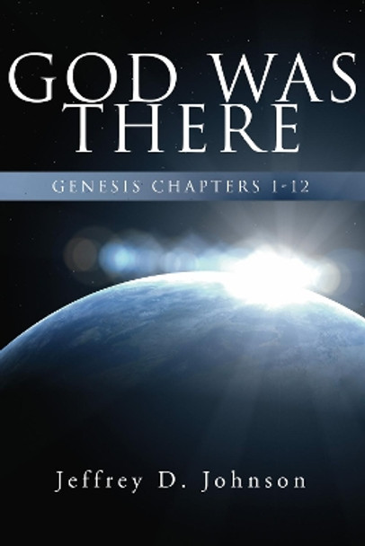 God Was There by Jeffrey D Johnson 9781498247375