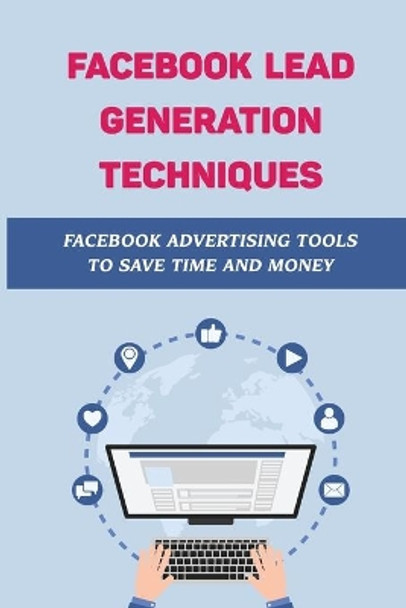 Facebook Lead Generation Techniques: Facebook Advertising Tools To Save Time And Money: Facebook Advertising Guide by Brittney Fifield 9798462834882