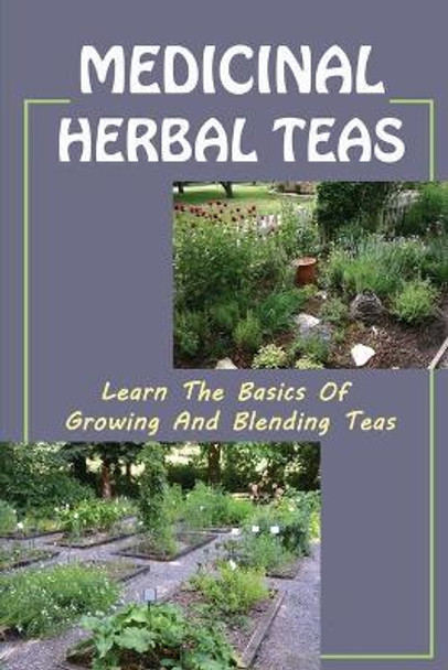 Medicinal Herbal Teas: Learn The Basics Of Growing And Blending Teas: Wide Variety Of Teas by Demarcus Tollison 9798470474865